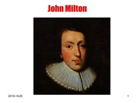 John Milton 2015-10-251. Life In 1608, John Milton (1608 ～ 1674) was born in a Puritan family and was educated at Christ's College, Cambridge. 2015-10-252.