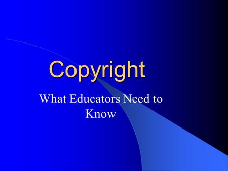 Copyright What Educators Need to Know. Copyright The following sources were consulted in the preparation of this program: – Gary Becker - Copyright: A.