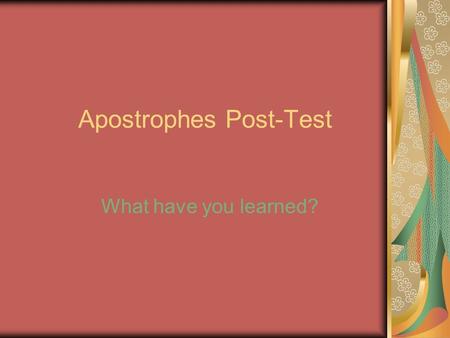Apostrophes Post-Test What have you learned?. The Cheat Sheet First determine if the item is singular (one) or plural (more than one). To show possession,