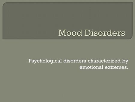 Psychological disorders characterized by emotional extremes.