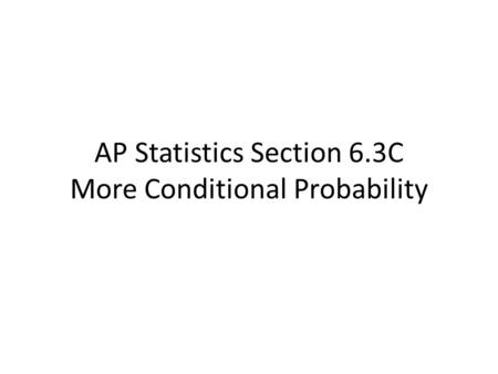 AP Statistics Section 6.3C More Conditional Probability.