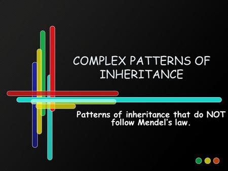 COMPLEX PATTERNS OF INHERITANCE Patterns of inheritance that do NOT follow Mendel’s law.