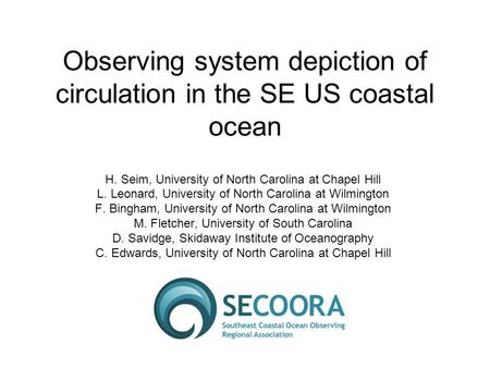 Observing system depiction of circulation in the SE US coastal ocean H. Seim, University of North Carolina at Chapel Hill L. Leonard, University of North.