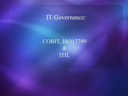 IT Governance: COBIT, ISO17799 & ITIL. Introduction COBIT ITIL ISO17799Others.