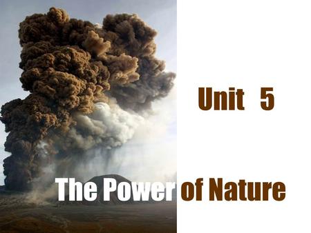 The Power of Nature Unit 5. Do you know any natural disasters ? Please work with your partner and make a list of natural disasters you have known.