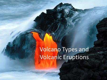 Volcano Types and Volcanic Eruptions.