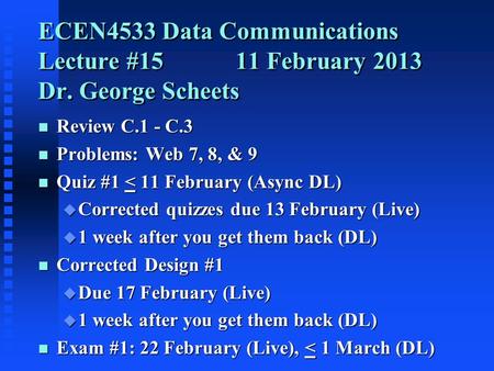 ECEN4533 Data Communications Lecture #1511 February 2013 Dr. George Scheets n Review C.1 - C.3 n Problems: Web 7, 8, & 9 n Quiz #1 < 11 February (Async.