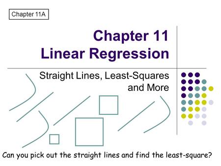 Chapter 11 Linear Regression Straight Lines, Least-Squares and More Chapter 11A Can you pick out the straight lines and find the least-square?
