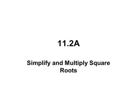 11.2A Simplify and Multiply Square Roots. Squaring a Number When a number is squared, it is multiplied to itself: 1 5525 -3 9 Notice squaring any number.