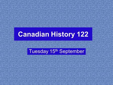 Canadian History 122 Tuesday 15 th September. Last Class Review Evidence Work of Historians Benchmarks of Historical Thinking –Significance, Evidence,
