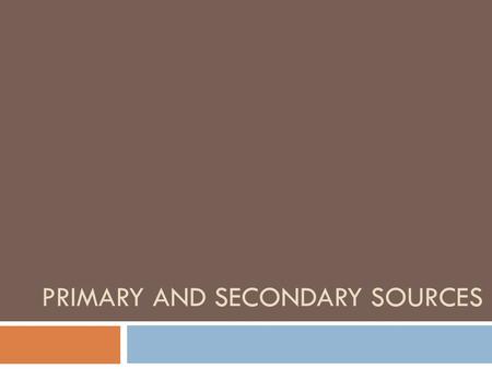 PRIMARY AND SECONDARY SOURCES. Primary Sources A primary source is a document or physical object which was written or created during the time under study.