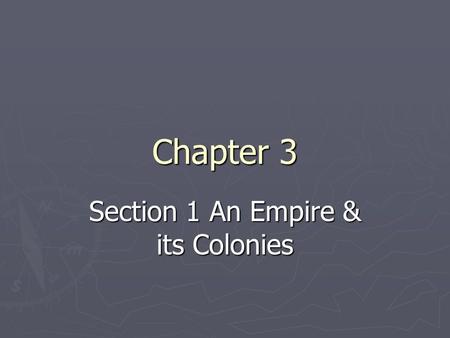 Chapter 3 Section 1 An Empire & its Colonies. ► England prizes its colonies because…  Supplied food & raw material  Bought large amounts of English.