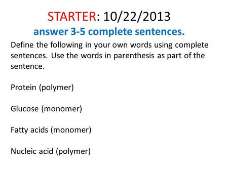 STARTER: 10/22/2013 answer 3-5 complete sentences. Define the following in your own words using complete sentences. Use the words in parenthesis as part.