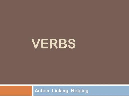 VERBS Action, Linking, Helping. A verb is a word that expresses action or a state of being.  Example: We went to Boston, Massachusetts for our annual.
