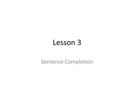 Lesson 3 Sentence Completion. Sentence structure Sentence- a group of words that express a complete thought. Phrase- a part of a sentecnce that does not.