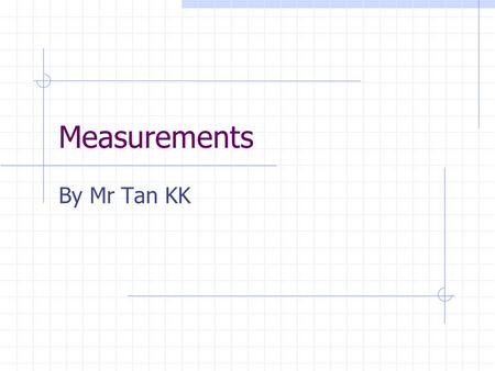 Measurements By Mr Tan KK.