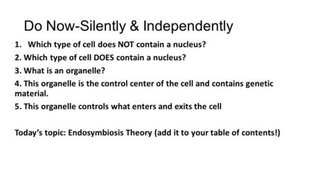 Do Now-Silently & Independently 1.Which type of cell does NOT contain a nucleus? 2. Which type of cell DOES contain a nucleus? 3. What is an organelle?
