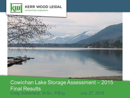 Cowichan Lake Storage Assessment – 2015 Final Results Craig Sutherland, M.Sc., P.Eng. July 27, 2015.