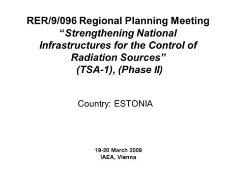 RER/9/096 Regional Planning Meeting “Strengthening National Infrastructures for the Control of Radiation Sources” (TSA-1), (Phase II) Country: ESTONIA.