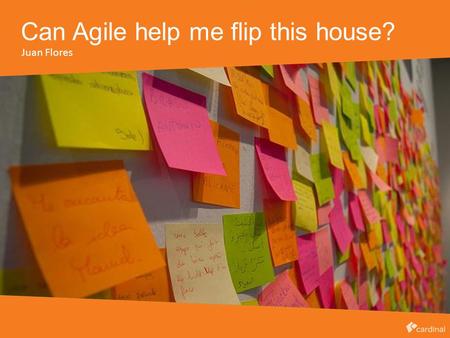 Can Agile help me flip this house? Juan Flores. Agile Manifesto Customer CollaborationContract Negotiation Responding to Change That is, while there is.