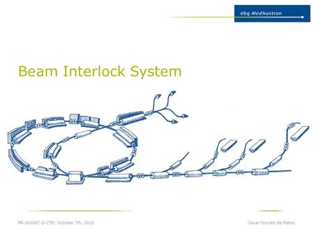 Beam Interlock System PR-101007-b-CTM, October 7th, 2010 Cesar Torcato de Matos.