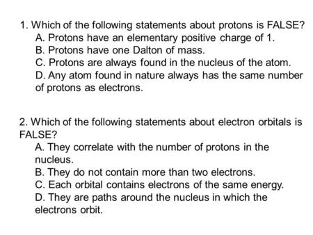 1. Which of the following statements about protons is FALSE? 