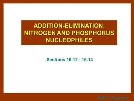 WWU Chemistry ADDITION-ELIMINATION: NITROGEN AND PHOSPHORUS NUCLEOPHILES Sections 16.12 - 16.14.
