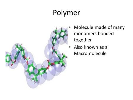 Polymer Molecule made of many monomers bonded together