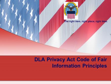 The right item, right place, right time. DLA Privacy Act Code of Fair Information Principles.