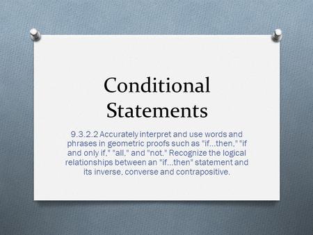 Conditional Statements 9.3.2.2 Accurately interpret and use words and phrases in geometric proofs such as if…then, if and only if, all, and not.