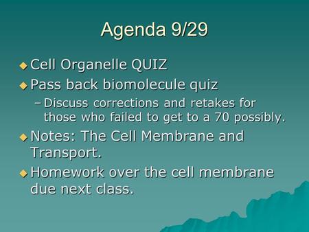 Agenda 9/29  Cell Organelle QUIZ  Pass back biomolecule quiz –Discuss corrections and retakes for those who failed to get to a 70 possibly.  Notes:
