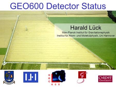 GEO600 Detector Status Harald Lück Max-Planck Institut für Gravitationsphysik Institut für Atom- und Molekülphysik, Uni Hannover.