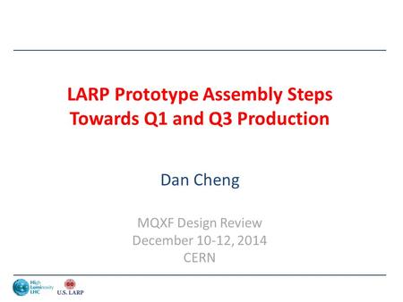 LARP Prototype Assembly Steps Towards Q1 and Q3 Production Dan Cheng MQXF Design Review December 10-12, 2014 CERN.
