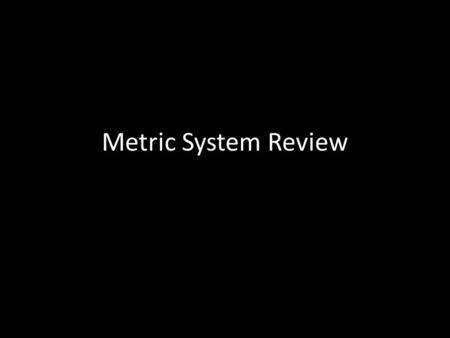 Metric System Review. Metric System The metric system is based on a base unit that corresponds to a certain kind of measurement Length = meter Volume.
