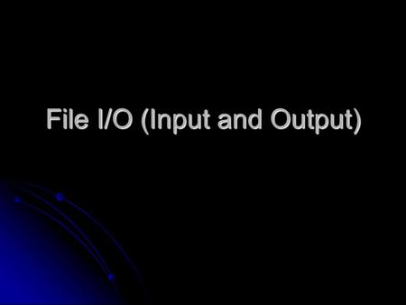 File I/O (Input and Output). Why use files? Things stored in files are more permanent than things stored in variables in programs. Things stored in files.
