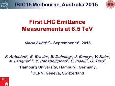 LHC First LHC Emittance Measurements at 6.5 TeV IBIC15 Melbourne, Australia 2015 Maria Kuhn 1,2 – September 16, 2015 F. Antoniou 2, E. Bravin 2, B. Dehning.