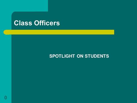 0 Class Officers SPOTLIGHT ON STUDENTS. 1 Class Officers Weekend NEW OFFICER TRAINING:  Presidents and Vice Presidents.