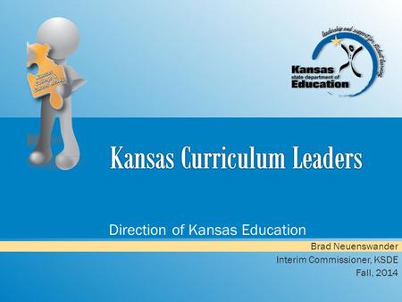 Direction of Kansas Education Brad Neuenswander Interim Commissioner, KSDE Fall, 2014.