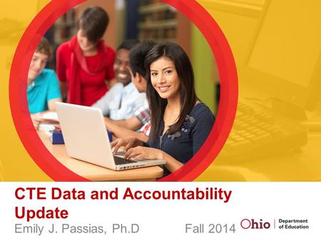 CTE Data and Accountability Update Emily J. Passias, Ph.D Fall 2014.