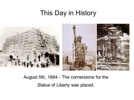 This Day in History August 5th, 1884 - The cornerstone for the Statue of Liberty was placed.