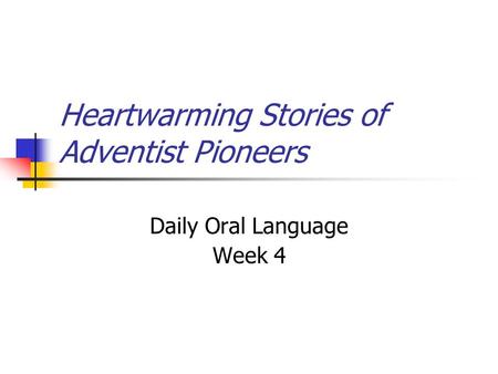 Heartwarming Stories of Adventist Pioneers Daily Oral Language Week 4.