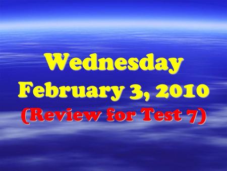Wednesday February 3, 2010 (Review for Test 7). No Bell Ringer Today Bell Ringer 2-3-10.