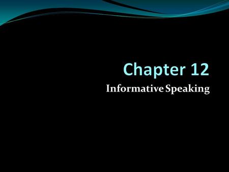 Chapter 12 Informative Speaking.