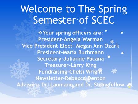  Your spring officers are: President-Angela Warman Vice President Elect- Megan Ann Ozark President-Maria Burhmann Secretary-Julianne Pacana Treasurer-Larry.