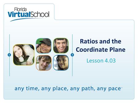Ratios and the Coordinate Plane Lesson 4.03. After completing this lesson, you will be able to say: I can plot pairs of values that represent equivalent.