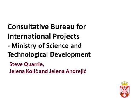 Consultative Bureau for International Projects - Ministry of Science and Technological Development Steve Quarrie, Jelena Kolić and Jelena Andrejić.