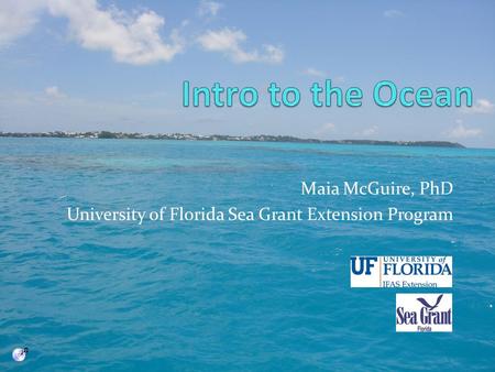 Maia McGuire, PhD University of Florida Sea Grant Extension Program.