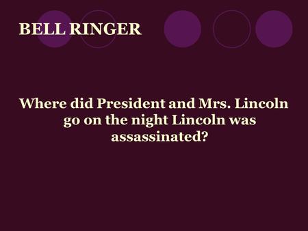 BELL RINGER Where did President and Mrs. Lincoln go on the night Lincoln was assassinated?