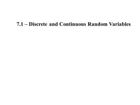 7.1 – Discrete and Continuous Random Variables