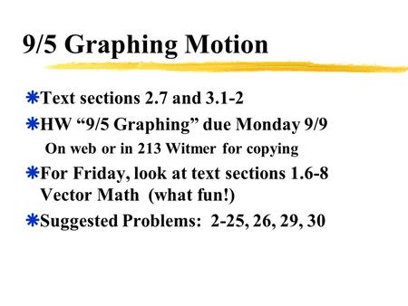 9/5 Graphing Motion  Text sections 2.7 and 3.1-2  HW “9/5 Graphing” due Monday 9/9 On web or in 213 Witmer for copying  For Friday, look at text sections.